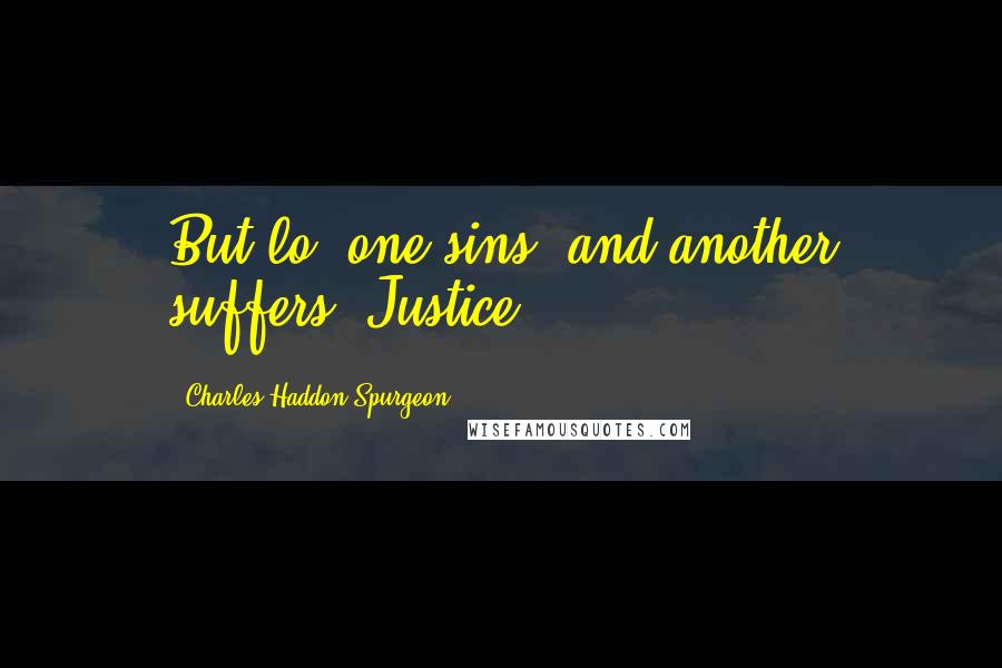 Charles Haddon Spurgeon Quotes: But lo, one sins, and another suffers. Justice