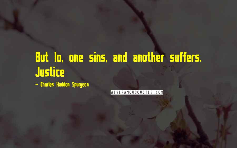 Charles Haddon Spurgeon Quotes: But lo, one sins, and another suffers. Justice