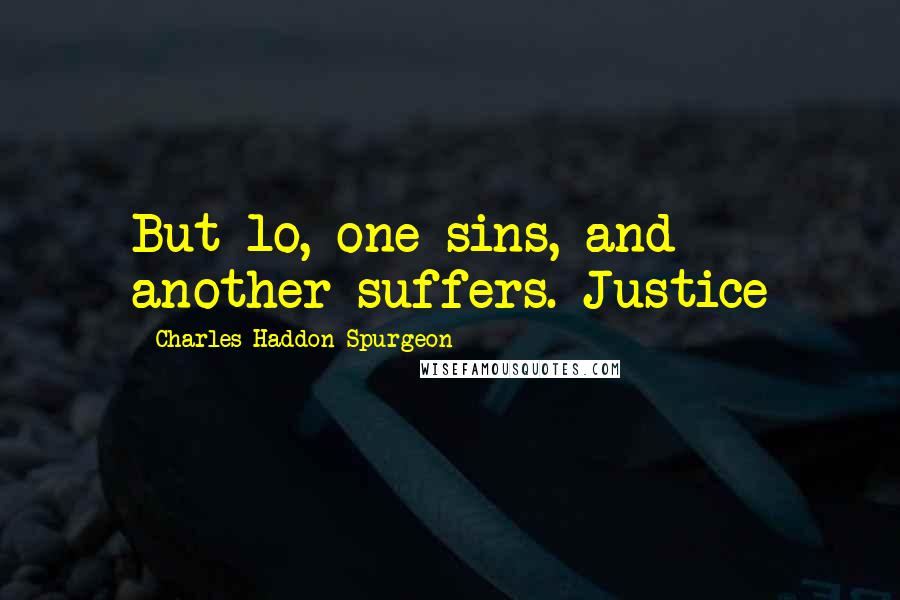 Charles Haddon Spurgeon Quotes: But lo, one sins, and another suffers. Justice