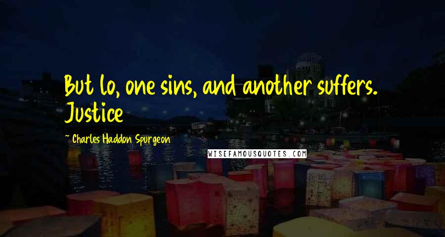 Charles Haddon Spurgeon Quotes: But lo, one sins, and another suffers. Justice