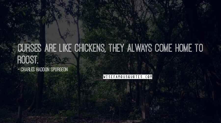 Charles Haddon Spurgeon Quotes: Curses are like chickens, they always come home to roost.