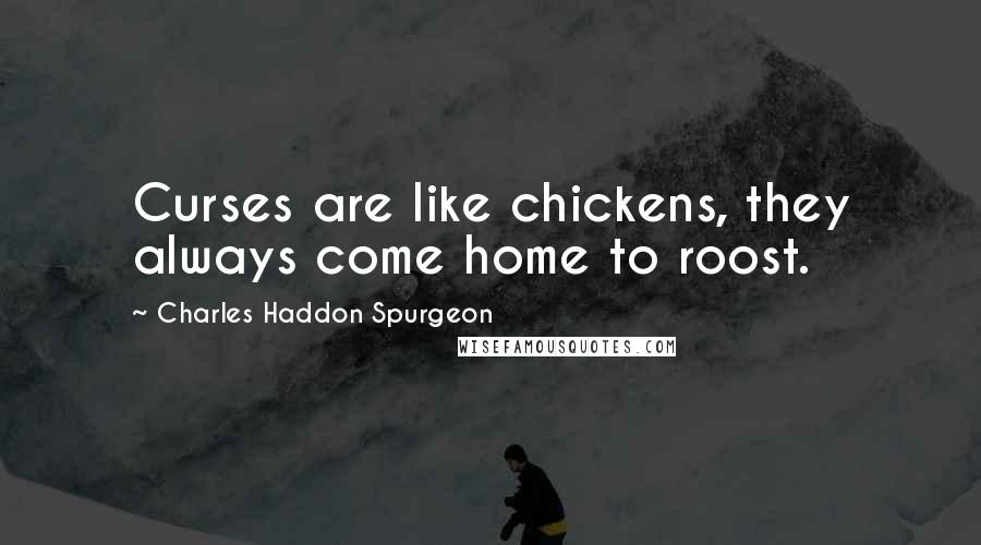 Charles Haddon Spurgeon Quotes: Curses are like chickens, they always come home to roost.
