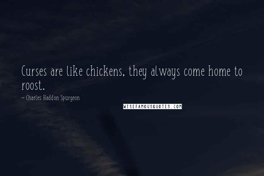 Charles Haddon Spurgeon Quotes: Curses are like chickens, they always come home to roost.