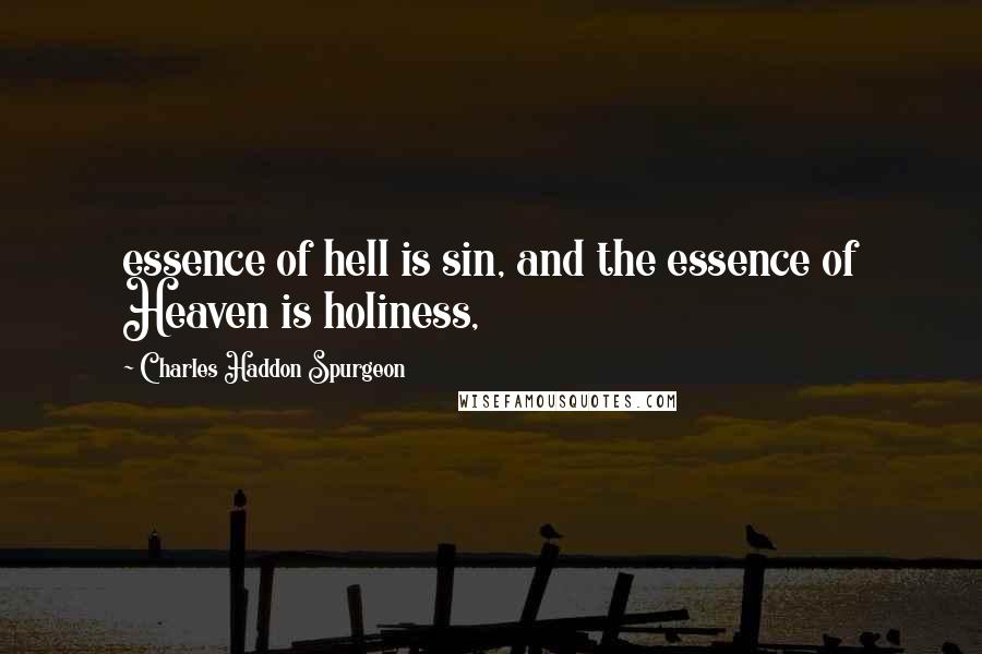 Charles Haddon Spurgeon Quotes: essence of hell is sin, and the essence of Heaven is holiness,