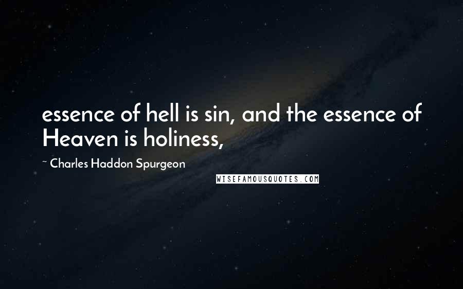 Charles Haddon Spurgeon Quotes: essence of hell is sin, and the essence of Heaven is holiness,