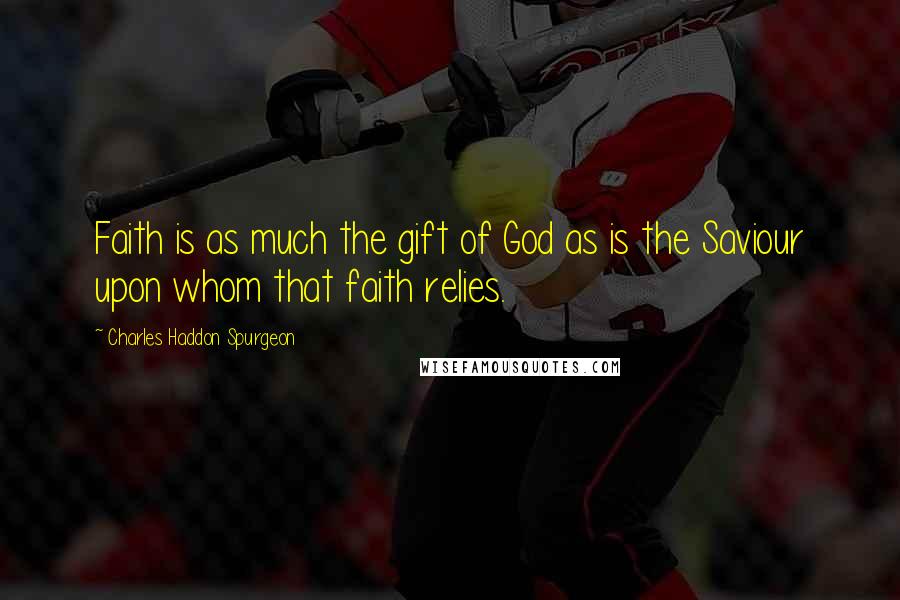 Charles Haddon Spurgeon Quotes: Faith is as much the gift of God as is the Saviour upon whom that faith relies.