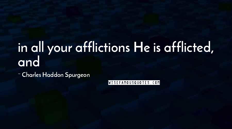 Charles Haddon Spurgeon Quotes: in all your afflictions He is afflicted, and