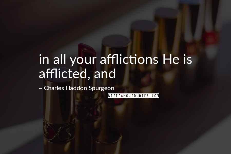 Charles Haddon Spurgeon Quotes: in all your afflictions He is afflicted, and