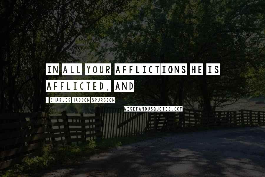 Charles Haddon Spurgeon Quotes: in all your afflictions He is afflicted, and