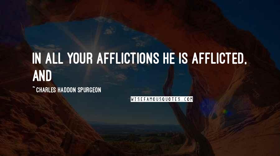 Charles Haddon Spurgeon Quotes: in all your afflictions He is afflicted, and