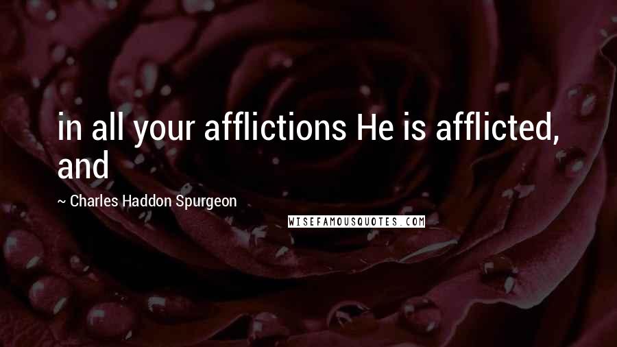 Charles Haddon Spurgeon Quotes: in all your afflictions He is afflicted, and
