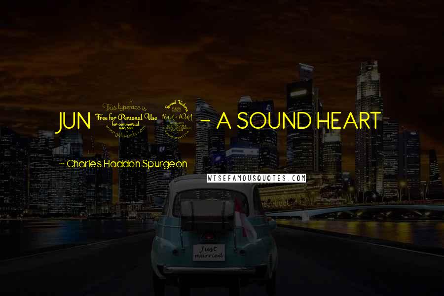 Charles Haddon Spurgeon Quotes: JUN 19 - A SOUND HEART