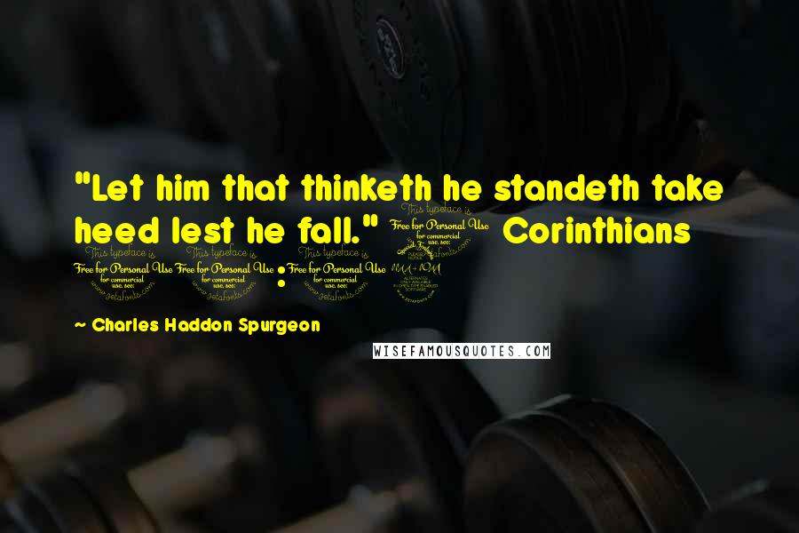 Charles Haddon Spurgeon Quotes: "Let him that thinketh he standeth take heed lest he fall." 1 Corinthians 10:12