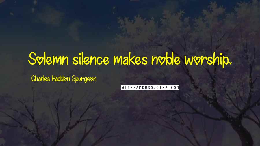 Charles Haddon Spurgeon Quotes: Solemn silence makes noble worship.