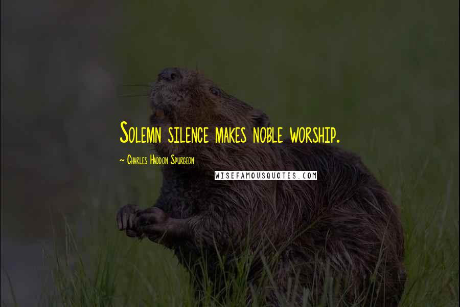 Charles Haddon Spurgeon Quotes: Solemn silence makes noble worship.