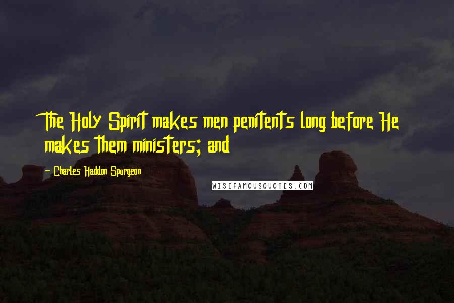 Charles Haddon Spurgeon Quotes: The Holy Spirit makes men penitents long before He makes them ministers; and