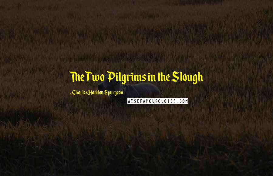Charles Haddon Spurgeon Quotes: The Two Pilgrims in the Slough