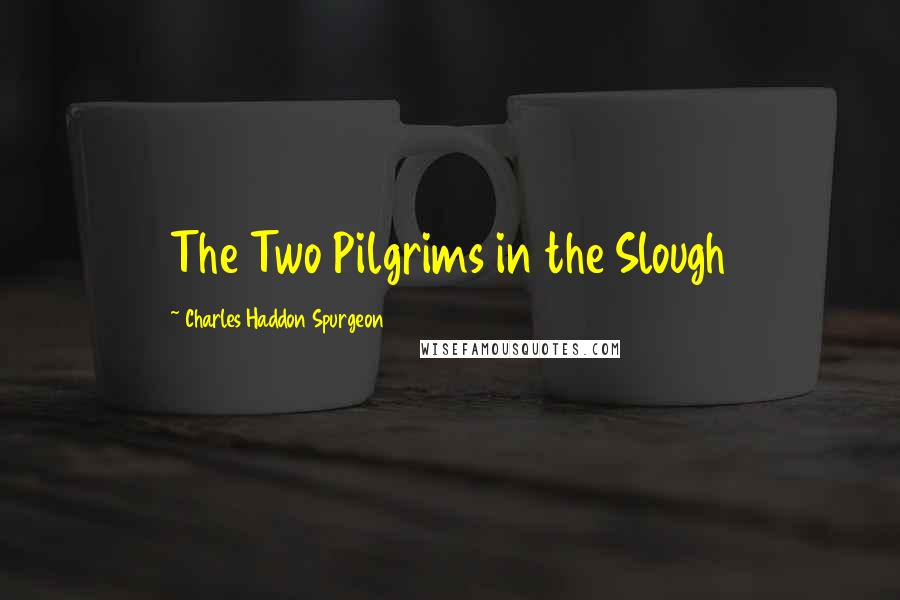 Charles Haddon Spurgeon Quotes: The Two Pilgrims in the Slough