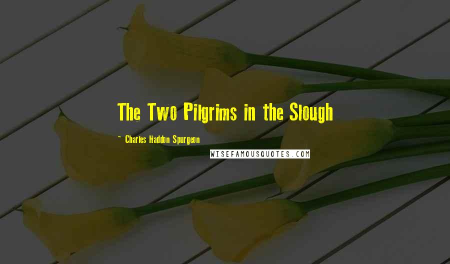 Charles Haddon Spurgeon Quotes: The Two Pilgrims in the Slough