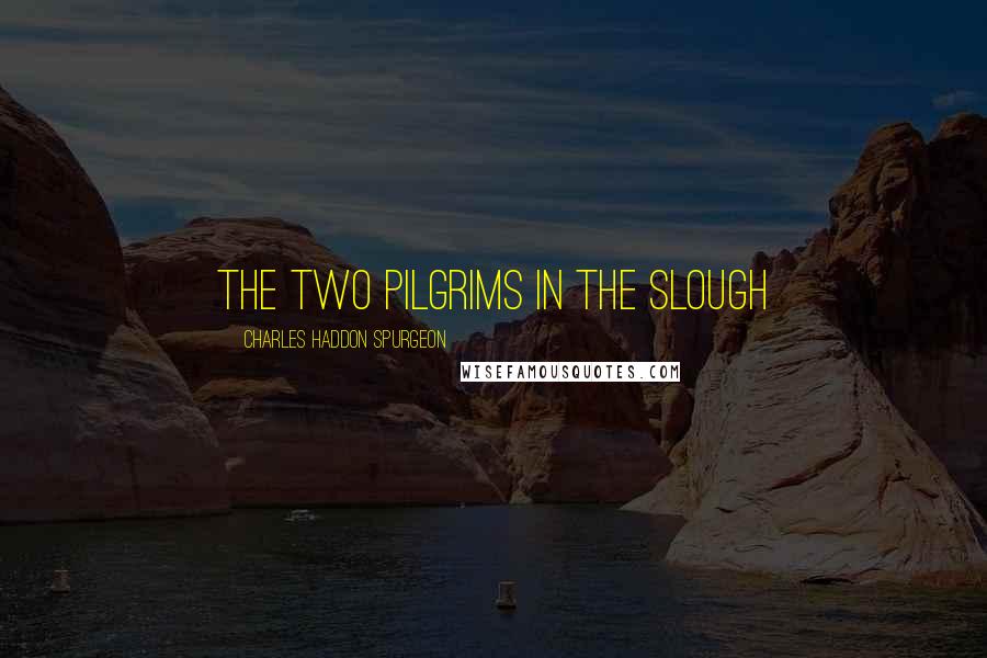 Charles Haddon Spurgeon Quotes: The Two Pilgrims in the Slough