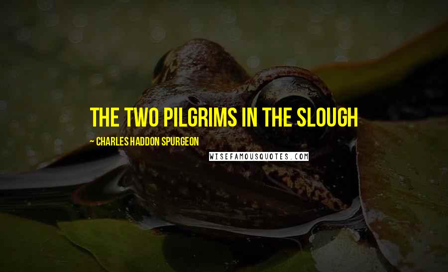 Charles Haddon Spurgeon Quotes: The Two Pilgrims in the Slough