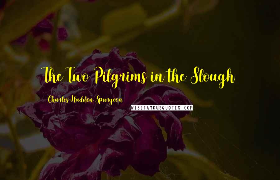 Charles Haddon Spurgeon Quotes: The Two Pilgrims in the Slough