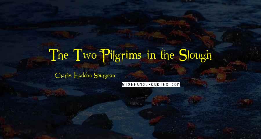 Charles Haddon Spurgeon Quotes: The Two Pilgrims in the Slough