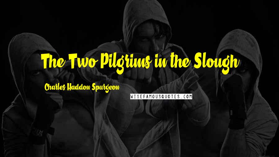 Charles Haddon Spurgeon Quotes: The Two Pilgrims in the Slough