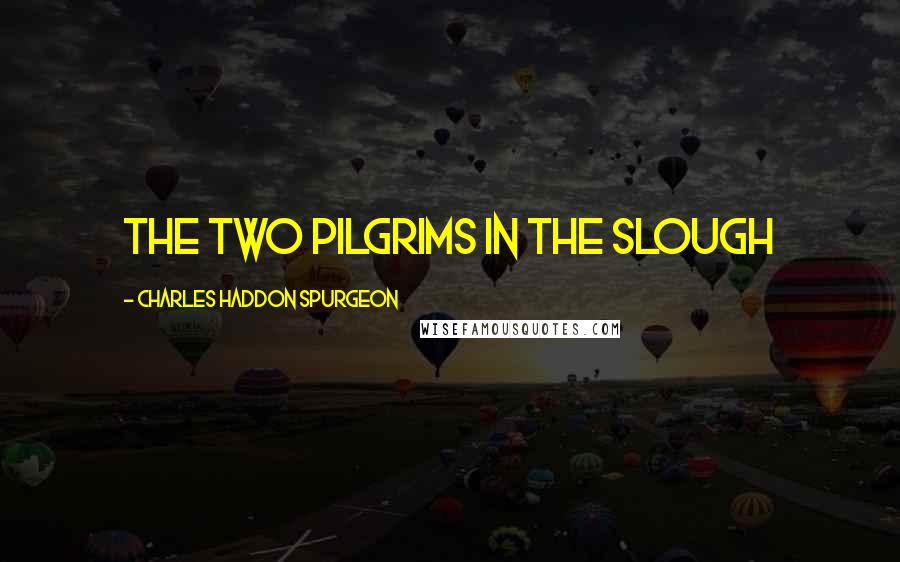 Charles Haddon Spurgeon Quotes: The Two Pilgrims in the Slough