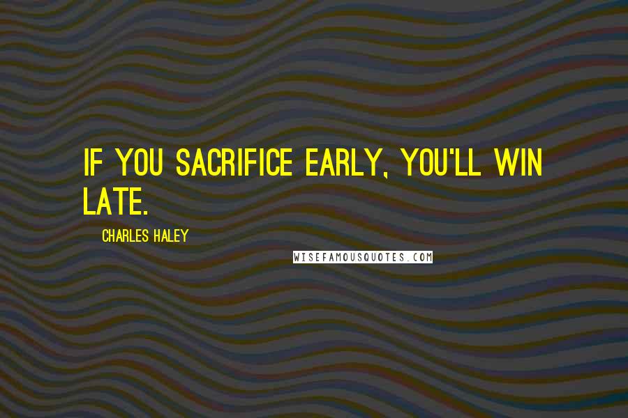 Charles Haley Quotes: If you sacrifice early, you'll win late.