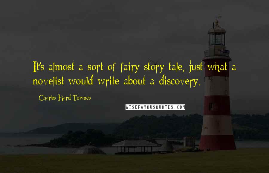 Charles Hard Townes Quotes: It's almost a sort of fairy story tale, just what a novelist would write about a discovery.