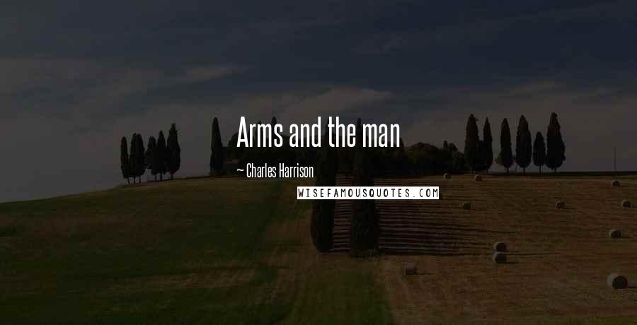 Charles Harrison Quotes: Arms and the man