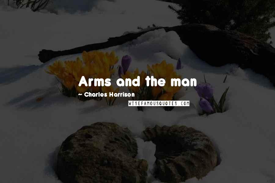 Charles Harrison Quotes: Arms and the man