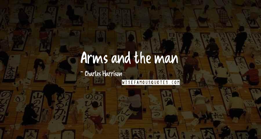 Charles Harrison Quotes: Arms and the man