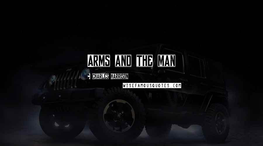 Charles Harrison Quotes: Arms and the man