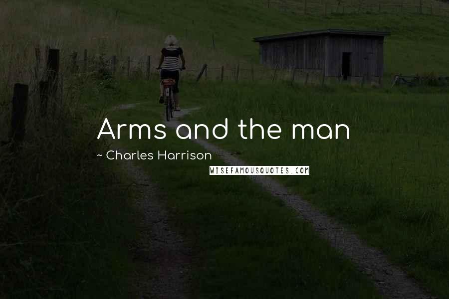 Charles Harrison Quotes: Arms and the man