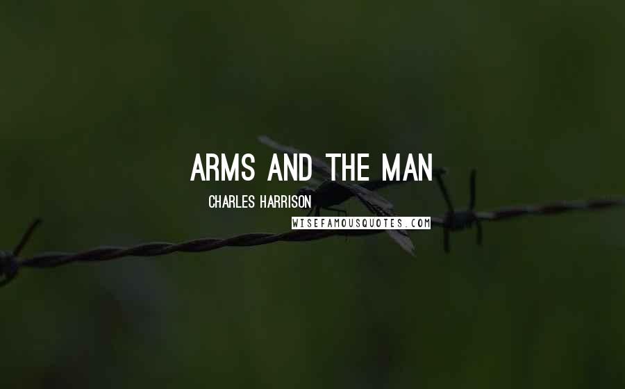 Charles Harrison Quotes: Arms and the man