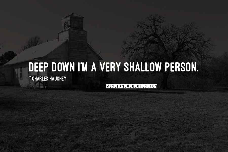 Charles Haughey Quotes: Deep down I'm a very shallow person.