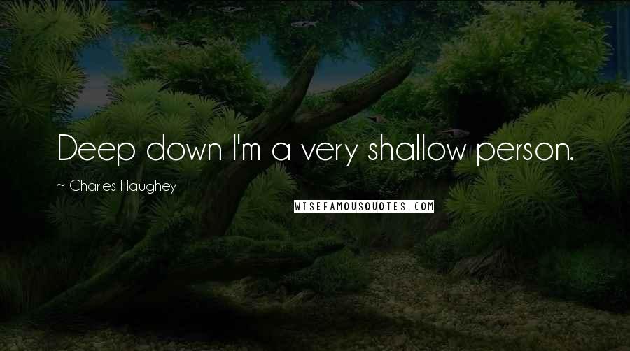 Charles Haughey Quotes: Deep down I'm a very shallow person.