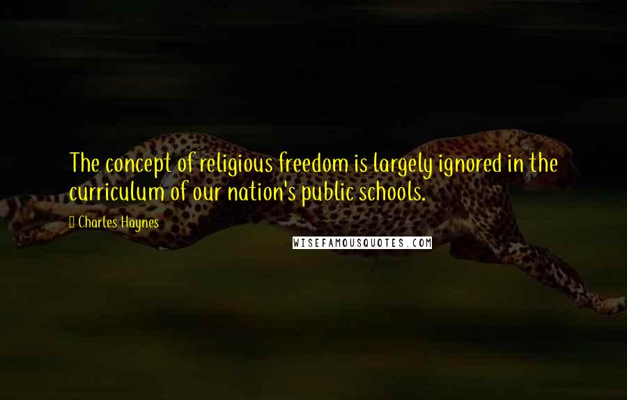 Charles Haynes Quotes: The concept of religious freedom is largely ignored in the curriculum of our nation's public schools.