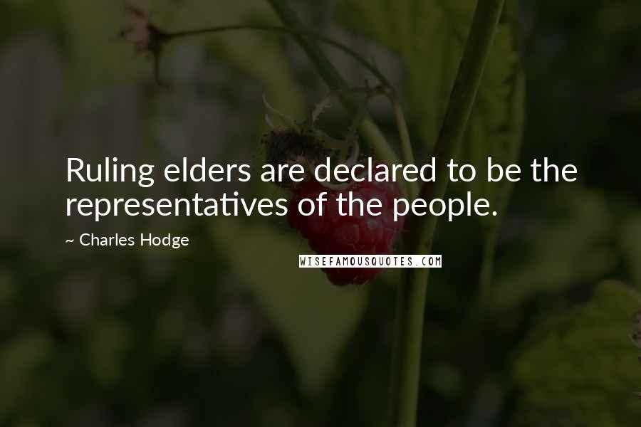 Charles Hodge Quotes: Ruling elders are declared to be the representatives of the people.