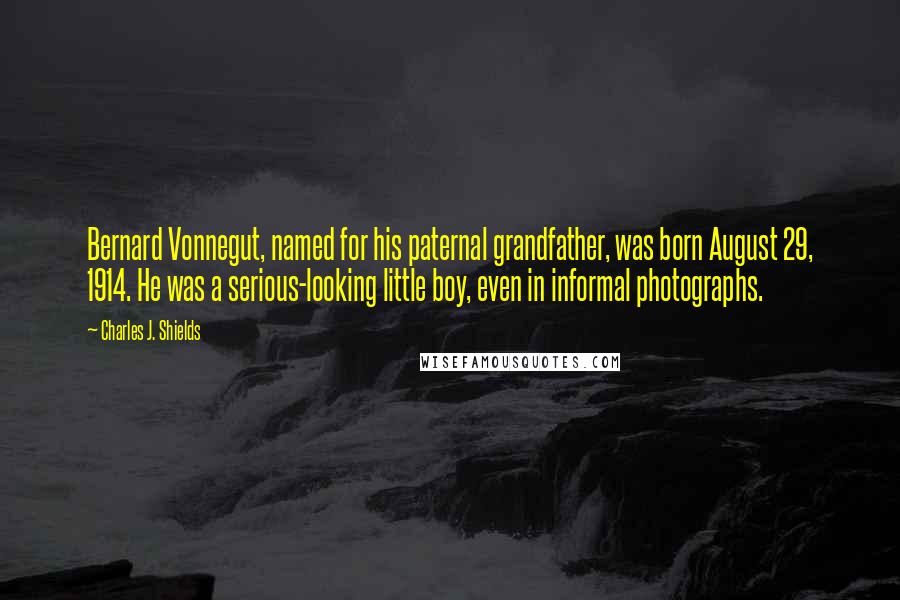 Charles J. Shields Quotes: Bernard Vonnegut, named for his paternal grandfather, was born August 29, 1914. He was a serious-looking little boy, even in informal photographs.