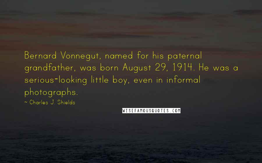 Charles J. Shields Quotes: Bernard Vonnegut, named for his paternal grandfather, was born August 29, 1914. He was a serious-looking little boy, even in informal photographs.