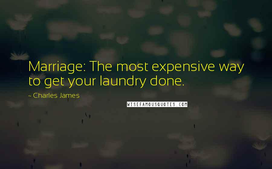 Charles James Quotes: Marriage: The most expensive way to get your laundry done.