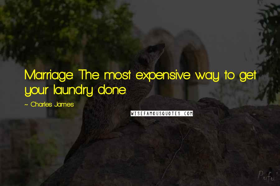 Charles James Quotes: Marriage: The most expensive way to get your laundry done.