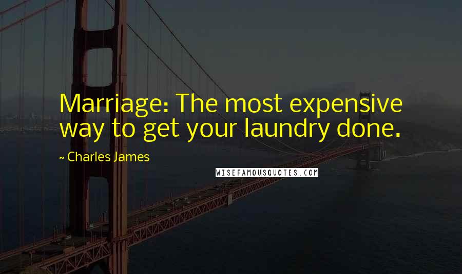 Charles James Quotes: Marriage: The most expensive way to get your laundry done.