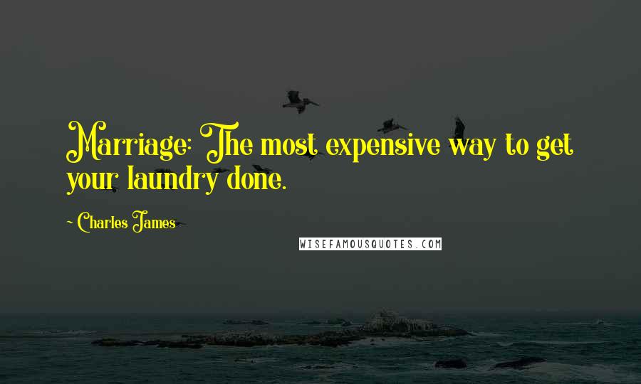 Charles James Quotes: Marriage: The most expensive way to get your laundry done.