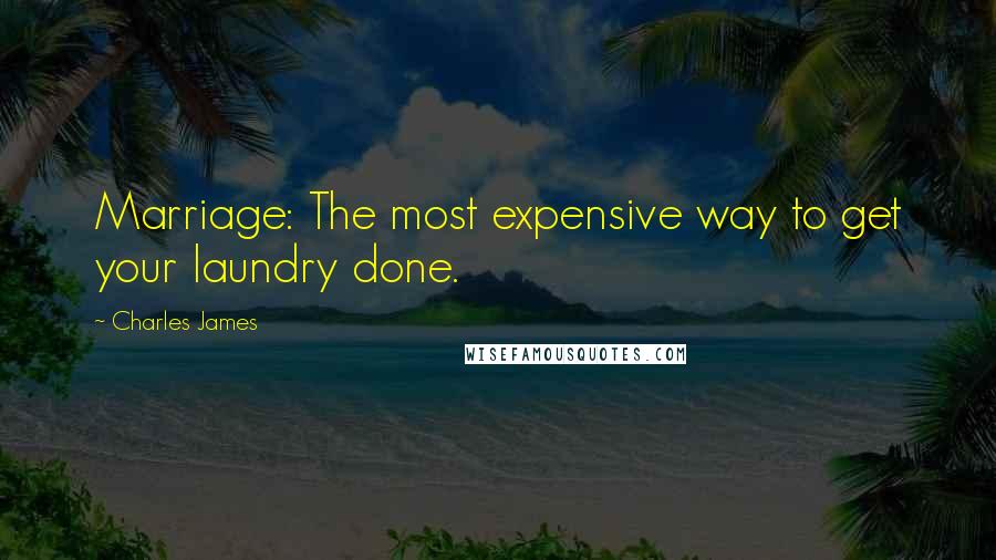 Charles James Quotes: Marriage: The most expensive way to get your laundry done.