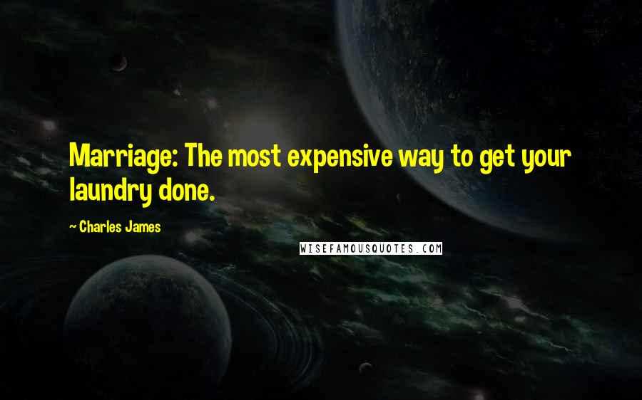 Charles James Quotes: Marriage: The most expensive way to get your laundry done.