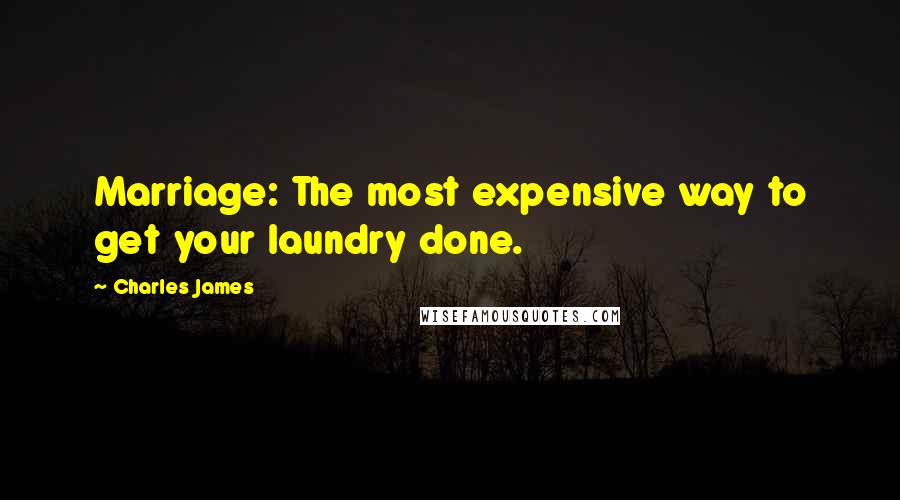 Charles James Quotes: Marriage: The most expensive way to get your laundry done.